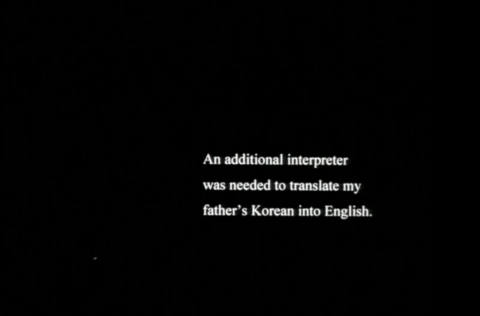 White text on a black screen reads: “An additional interpreter was needed to translate my father’s Korean into English.”