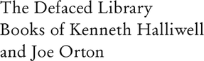 Black type text the reads, "The Defaced Books of Kenneth Halliwell and Joe Ortron"