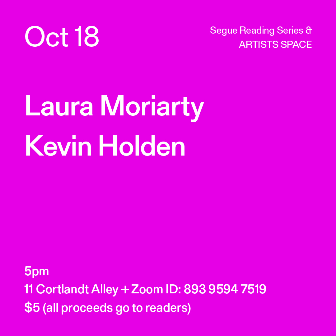 White text on a bright fuchsia background. The text reads: “Oct 18 / Laura Moriarty / Kevin Holden” Text in the bottom left corner reads: “5pm / 11 Cortlandt Alley + Zoom ID: 893 9594 7519 / $5 (all proceeds go to readers)"