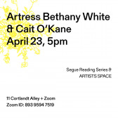 Black text overlays a white background with a yellow bunch of flowers in the upper left corner. The top left corner reads: “Artress Bethany White / & Cait O’Kane / April 23, 5pm.” The middle reads: “Segue Reading Series & ARTISTS SPACE.” The bottom left reads: “11 Cortlandt Alley + Zoom / Zoom ID: 893 9594 7519.”