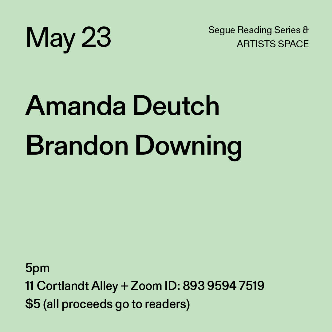 Black text on a light green background. The text reads: “May 23 / Amanda Deutch / Brandon Downing.” Text in the bottom left corner reads: “5pm / 11 Cortlandt Alley + Zoom ID: 893 9594 7519 / $5 (all proceeds go to readers)