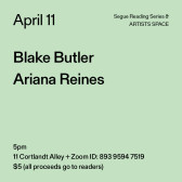 Black text on a light green background. The text reads: “April 11 / Blake Butler / Ariana Reines.” Text in the bottom left corner reads: “5pm / 11 Cortlandt Alley + Zoom ID: 893 9594 7519 / $5 (all proceeds go to readers)