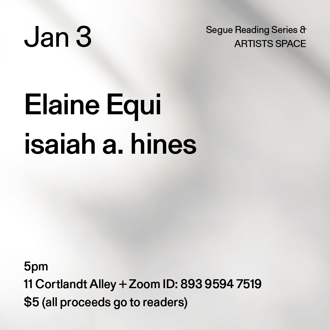 Black text on a grey background. The text reads: “Jan 3 / Elaine Equi / isaiah a. hines.” Text in the bottom left corner reads: “5pm / 11 Cortlandt Alley + Zoom ID: 893 9594 7519 / $5 (all proceeds go to readers)"