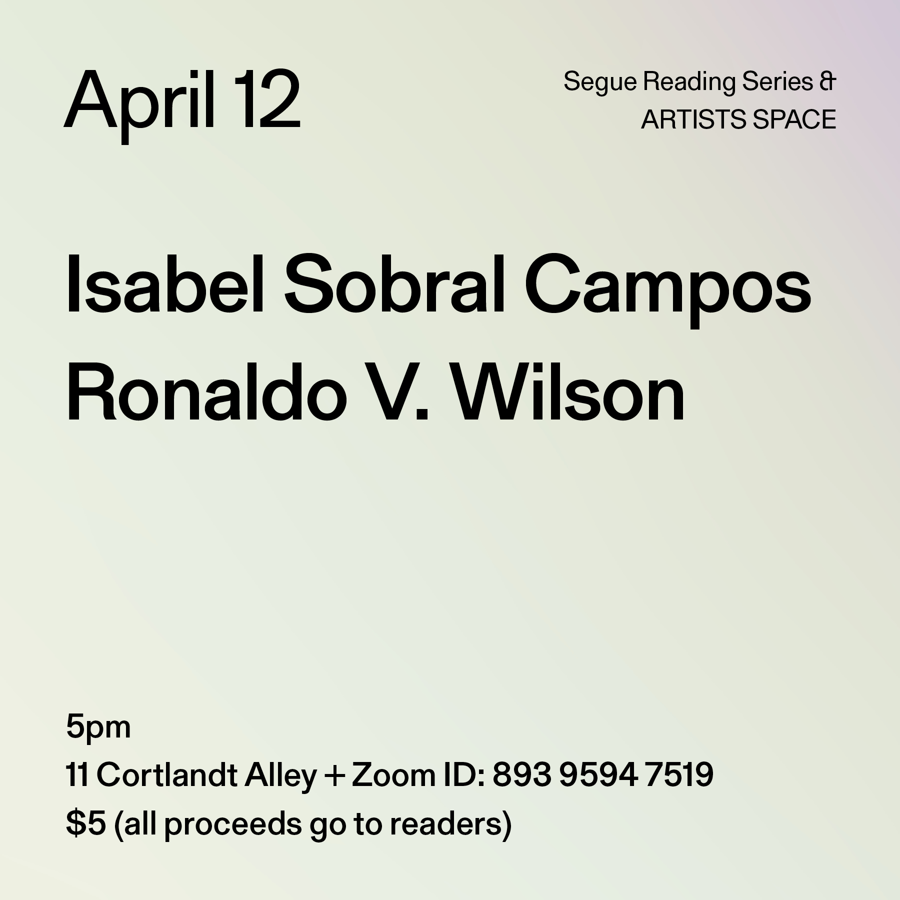 Black text on a light yellow background. The text reads: “April 12 / Isabel Sobral Campos / Ronaldo V. Wilson” Text in the bottom left corner reads: “5pm / 11 Cortlandt Alley + Zoom ID: 893 9594 7519 / $5 (all proceeds go to readers)