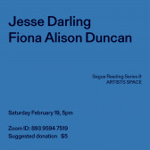 Black text overlays a blue background. The top left corner reads: Jesse Darling / Fiona Alison Duncan. The middle reads: Segue Reading Series & ARTISTS SPACE.” The bottom left reads: “Saturday, February 19, 5pm / Zoom ID: 893 9594 7519 / Suggested donation $5.