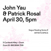 Black text overlays a white background with two bunches of pink flowers in the upper right and lower left corners. The top left corner reads: “John Yau / & Patrick Rosal / April 30, 5pm.” The middle reads: “Segue Reading Series & ARTISTS SPACE.” The bottom left reads: “11 Cortlandt Alley + Zoom / Zoom ID: 893 9594 7519.”