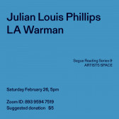 Black text overlays a blue background. The top left corner reads: Julian Louis Phillips / LA Warman. The middle reads: Segue Reading Series & ARTISTS SPACE.” The bottom left reads: “Saturday, February 26, 5pm / Zoom ID: 893 9594 7519 / Suggested donation $5.