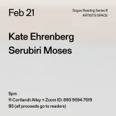 Black text on a grey background. The text reads: “Feb 21 / Kate Ehrenberg / Serubiri Moses.” Text in the bottom left corner reads: “5pm / 11 Cortlandt Alley + Zoom ID: 893 9594 7519 / $5 (all proceeds go to readers)