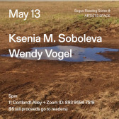White text overlays an image of a puddle surrounded by soil and grass. The text reads: “May 13 / Ksenia M. Soboleva / Wendy Vogel.