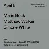Black text on a grey background. The text reads: “April 5 / Marie Buck / Matthew Walker / Simone White.” Text in the bottom left corner reads: “5pm / 11 Cortlandt Alley + Zoom ID: 893 9594 7519 / $5 (all proceeds go to readers)