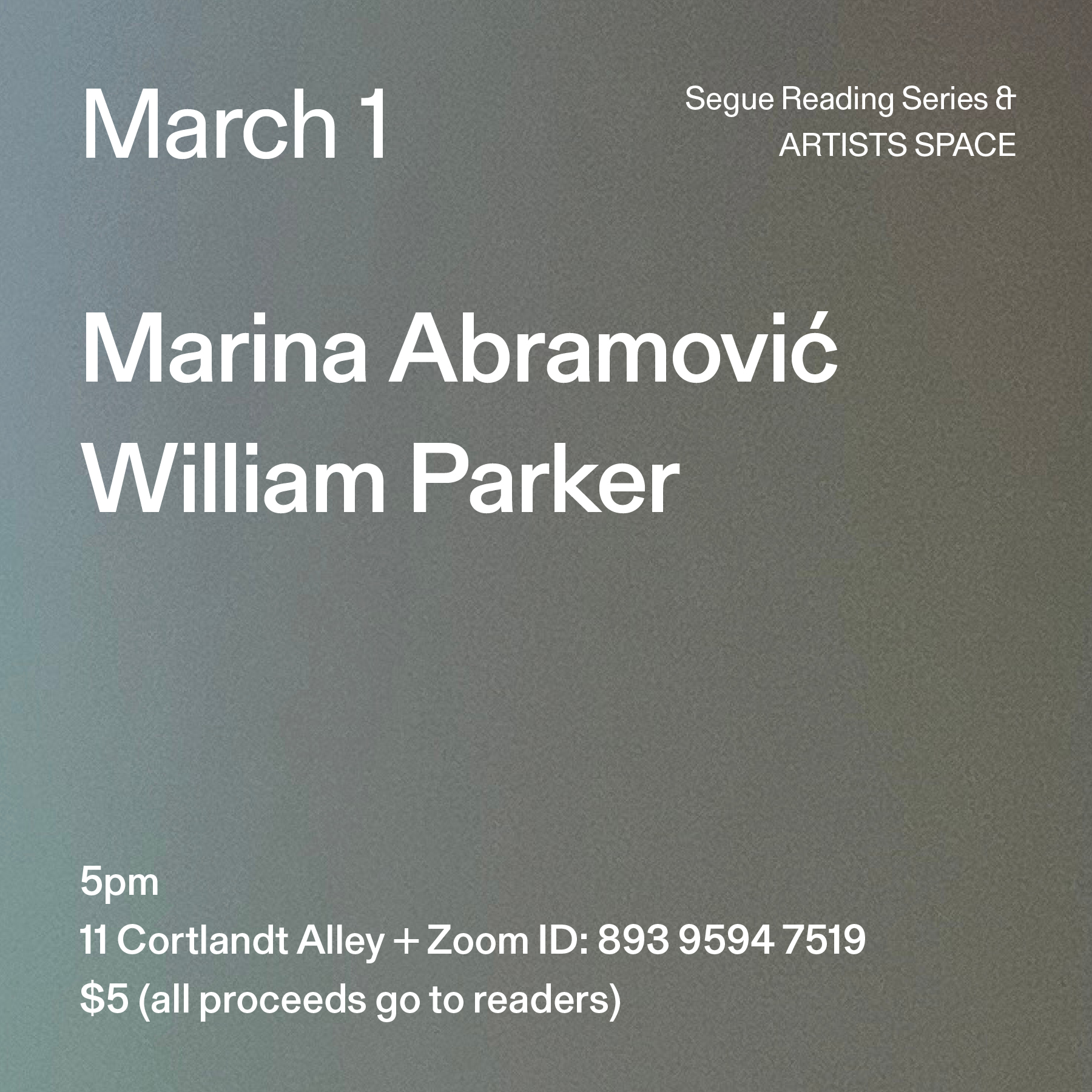 White text on a grey ombré background. The text reads: “March 1 / Marina Abramović / William Parker.” Text in the bottom left corner reads: “5pm / 11 Cortlandt Alley + Zoom ID: 893 9594 7519 / $5 (all proceeds go to readers)