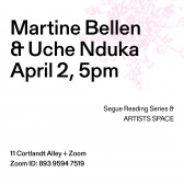 Black text overlays a white background with a blue bunch of flowers in the lower right corner. The top left corner reads: “Martine Bellen / & Uche Nduka / April 2, 5pm.” The middle reads: “Segue Reading Series & ARTISTS SPACE.” The bottom left reads: “11 Cortlandt Alley + Zoom / Zoom ID: 893 9594 7519.”