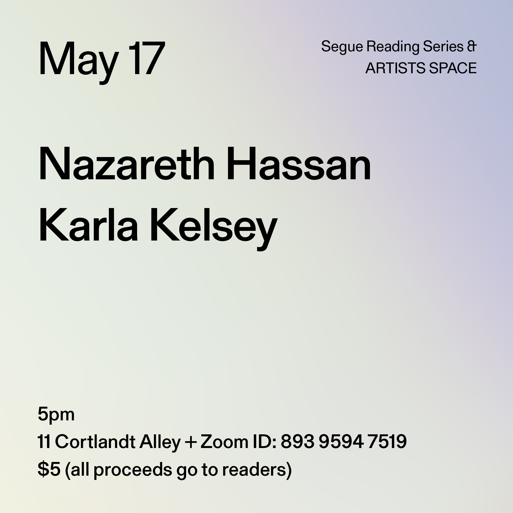 Black text on a light yellow background. The text reads: “May 17 / Nazareth Hassan / Karla Kelsey.” Text in the bottom left corner reads: “5pm / 11 Cortlandt Alley + Zoom ID: 893 9594 7519 / $5 (all proceeds go to readers)
