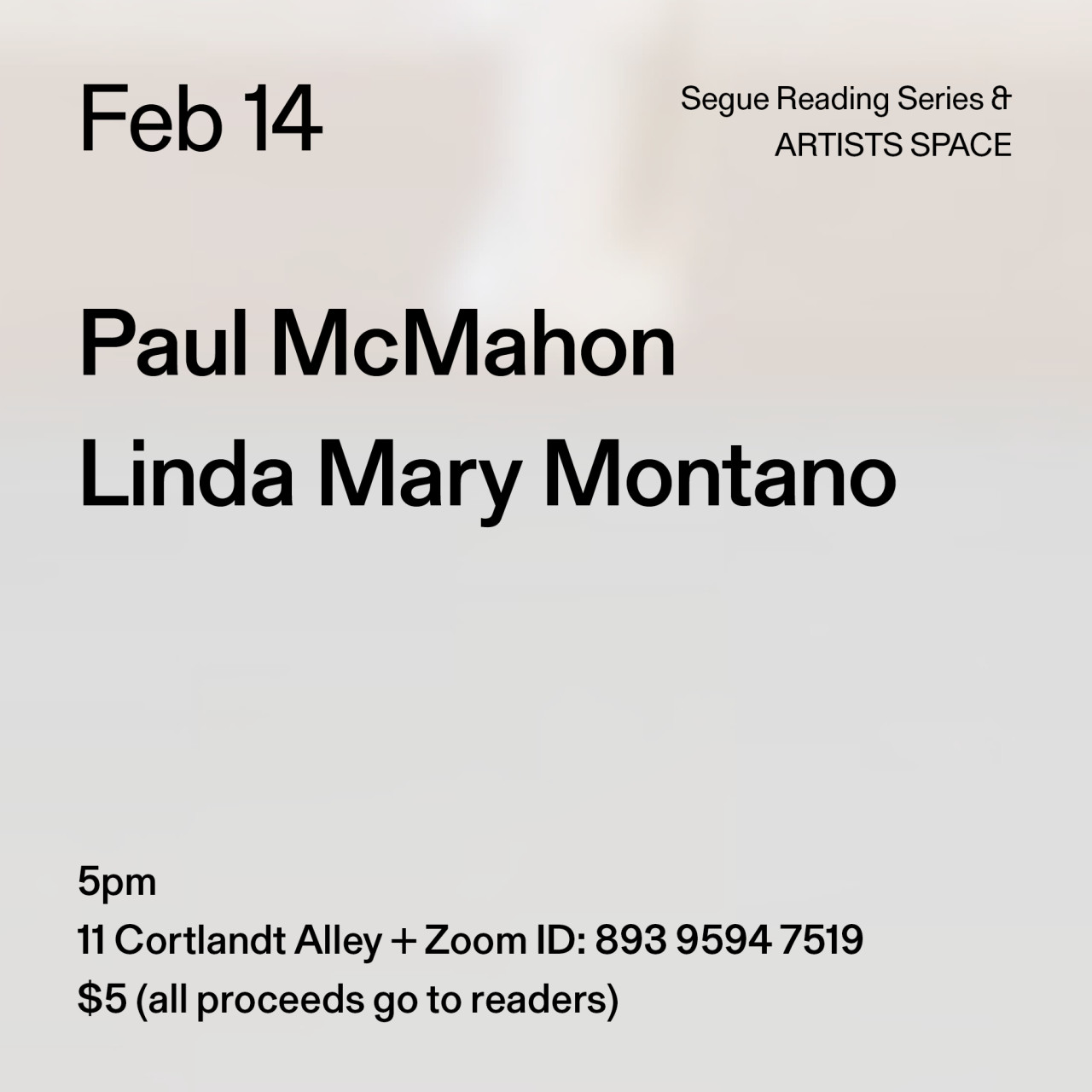 Black text on a grey background. The text reads: “Feb 14 / Paul McMahon / Linda Mary Montano.” Text in the bottom left corner reads: “5pm / 11 Cortlandt Alley + Zoom ID: 893 9594 7519 / $5 (all proceeds go to readers)"