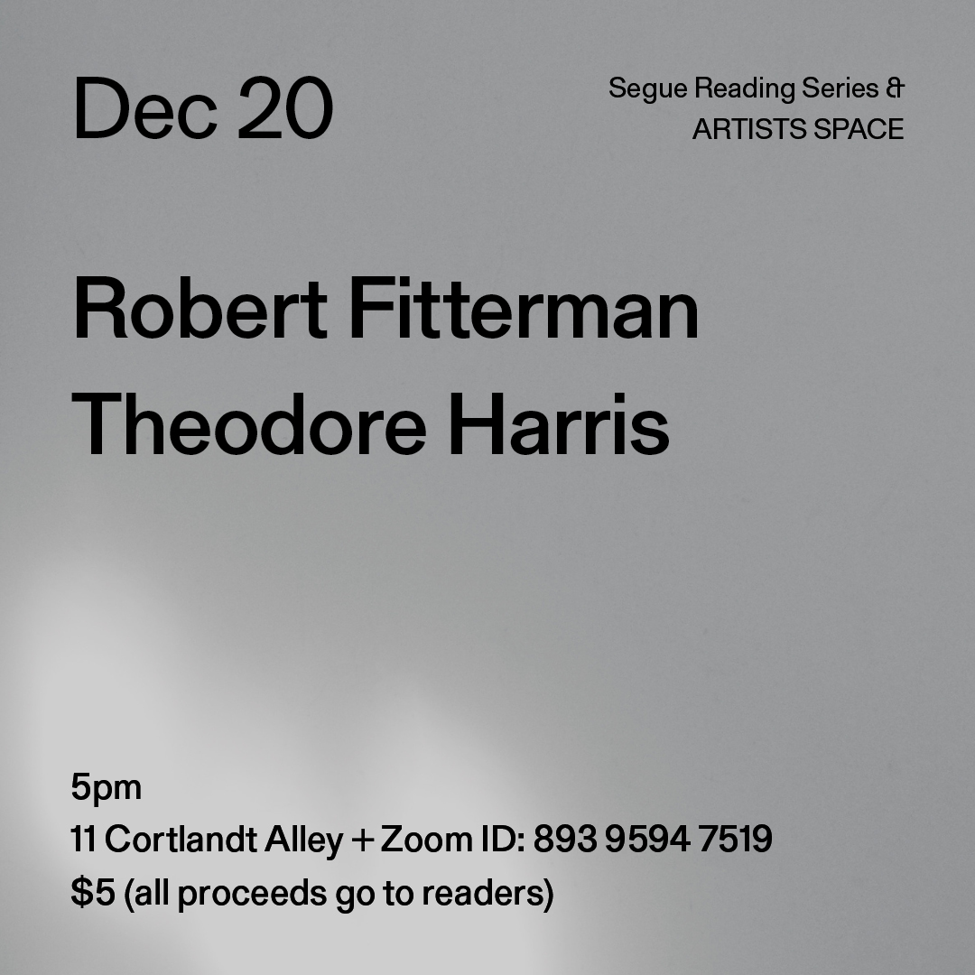 Black text on a grey background. The text reads: “Dec 20 / Robert Fitterman / Theodore Harris.” Text in the bottom left corner reads: “5pm / 11 Cortlandt Alley + Zoom ID: 893 9594 7519 / $5 (all proceeds go to readers)"