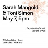 Black text overlays a white background with an orange bunch of flowers in the upper right corner. The top left corner reads: “Sarah Mangold / & Toni Simon / May 7, 5pm.” The middle reads: “Segue Reading Series & ARTISTS SPACE.” The bottom left reads: “11 Cortlandt Alley + Zoom / Zoom ID: 893 9594 7519.”