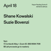 Black text on a light green background. The text reads: “April 18 / Shane Kowalski / Suzie Bovenzi.” Text in the bottom left corner reads: “5pm / 11 Cortlandt Alley + Zoom ID: 893 9594 7519 / $5 (all proceeds go to readers)