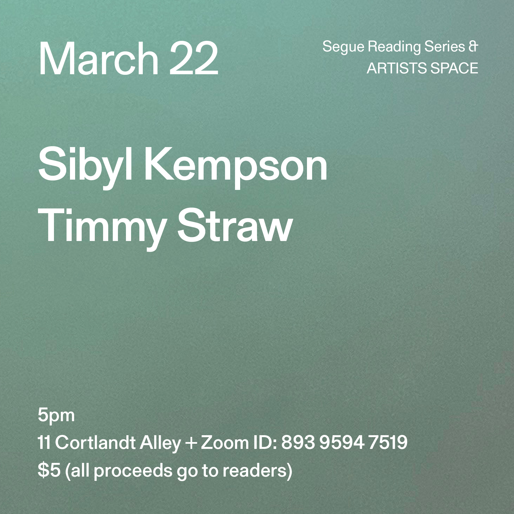 White text on a blue and grey ombré background. The text reads: “March 22 / Sibyl Kempson / Timmy Straw.” Text in the bottom left corner reads: “5pm / 11 Cortlandt Alley + Zoom ID: 893 9594 7519 / $5 (all proceeds go to readers)