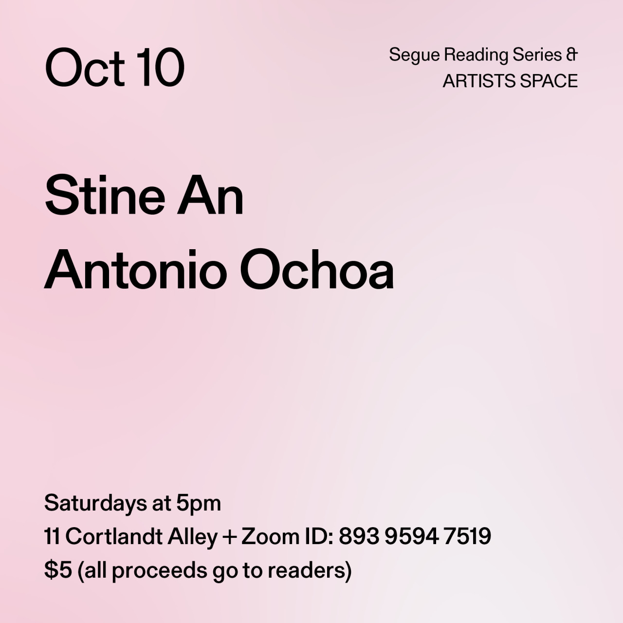 Black text on a light pink background. The text reads: “Oct 10 / Stine An / Antonio Ochoa.” Text in the bottom left corner reads: “5pm / 11 Cortlandt Alley + Zoom ID: 893 9594 7519 / $5 (all proceeds go to readers)"
