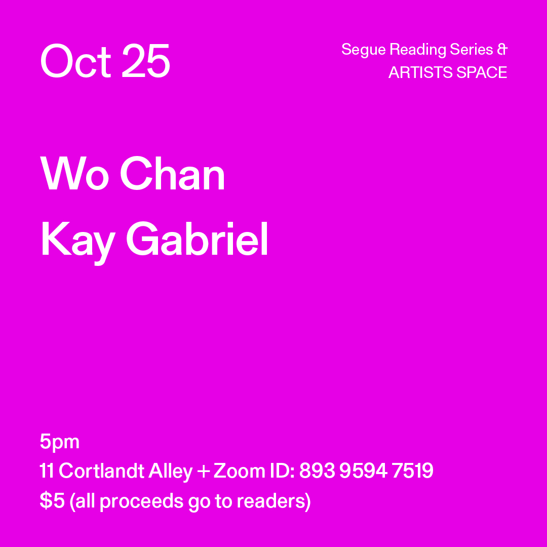 White text on a bright fuchsia background. The text reads: “Oct 25 / Wo Chan /  Kay Gabriel.” Text in the bottom left corner reads: “5pm / 11 Cortlandt Alley + Zoom ID: 893 9594 7519 / $5 (all proceeds go to readers)"