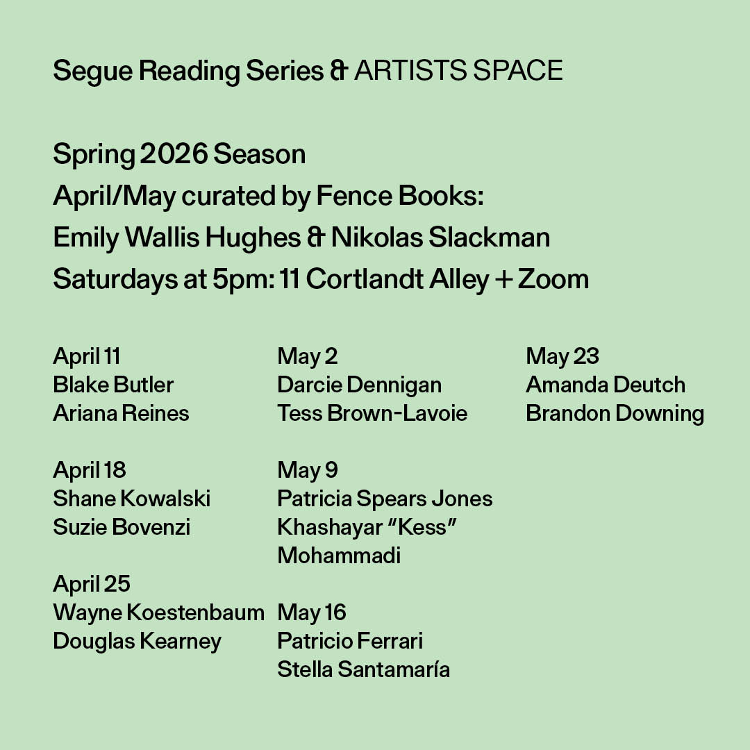 Black text overlays a light green background. The text at the top reads: “Segue Reading Series & ARTISTS SPACE / Spring 2026 Season / April/May curated by Fence Books: / Emily Wallis Hughes & Nikolas Slackman