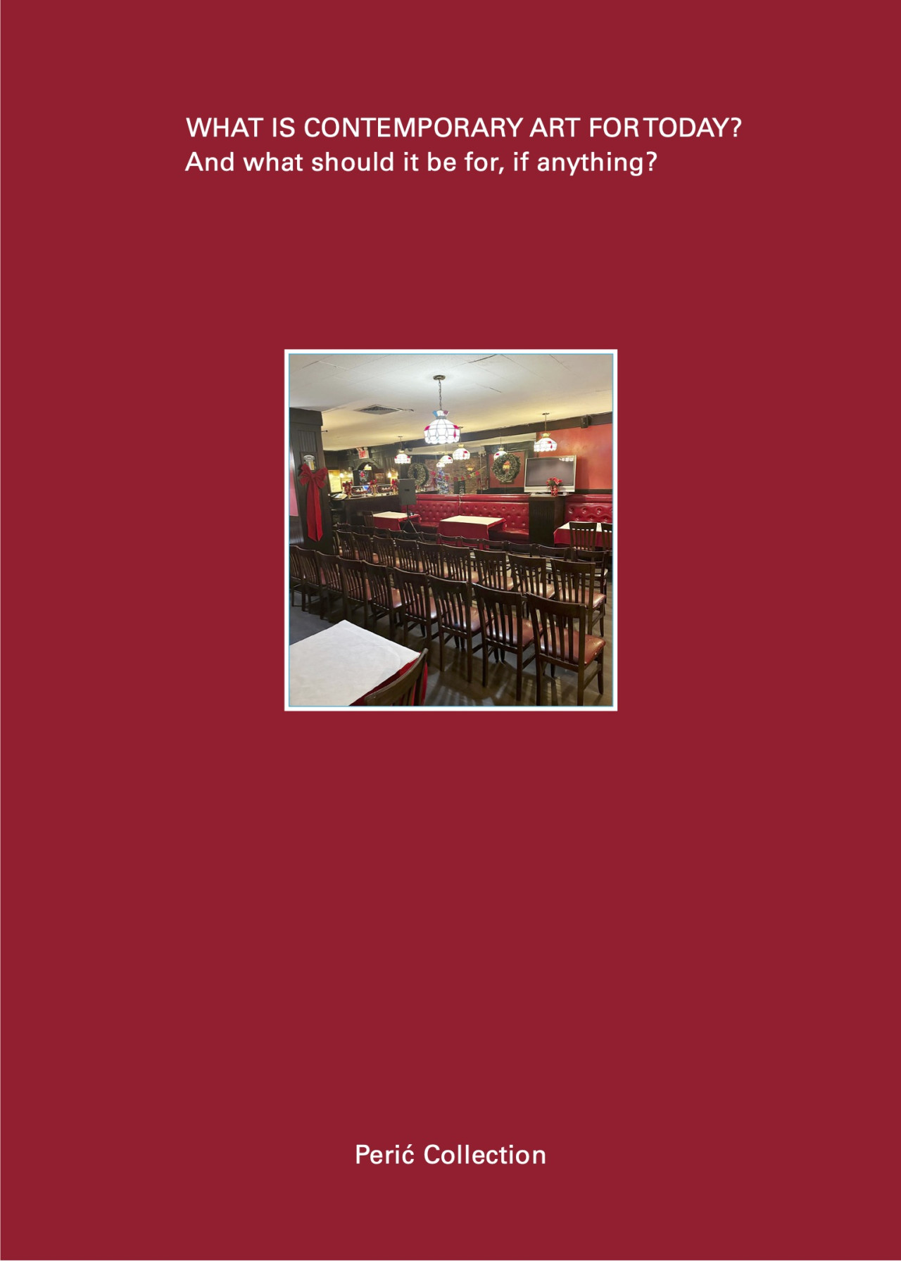 A book cover features white text on a red background that reads "WHAT IS CONTEMPORARY ART FOR TODAY?/And what should it be for if anything?"and a small photograph of the inside of a restaurant with red booths and wooden chairs.